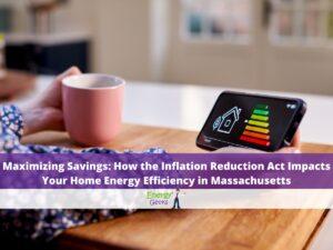 Maximizing Savings How the Inflation Reduction Act Impacts Your Home Energy Efficiency in Massachusetts