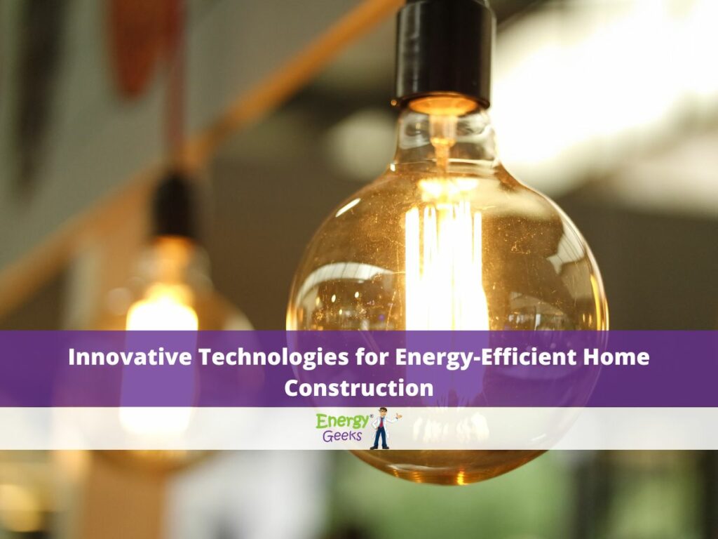 Innovative Technologies for Energy-Efficient Home Construction