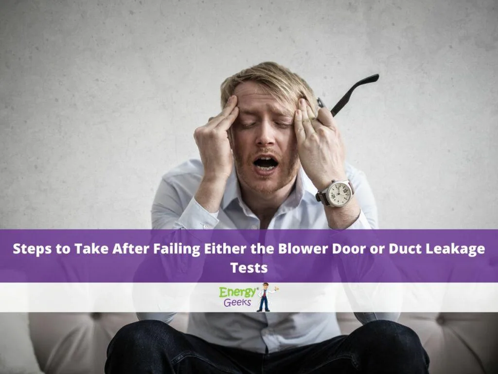 Steps to Take After Failing Either the Blower Door or Duct Leakage Tests