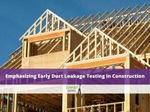 Emphasizing Early Duct Leakage Testing in Construction