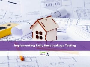 Implementing Early Duct Leakage Testing